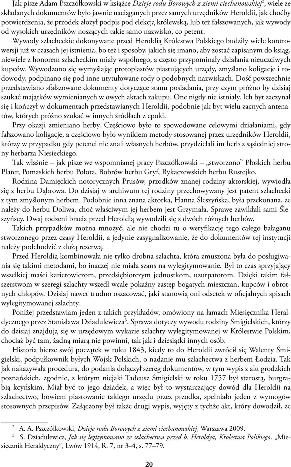 Wywody szlacheckie dokonywane przed Heroldią Królestwa Polskiego budziły wiele kontrowersji już w czasach jej istnienia, bo też i sposoby, jakich się imano, aby zostać zapisanym do ksiąg, niewiele z