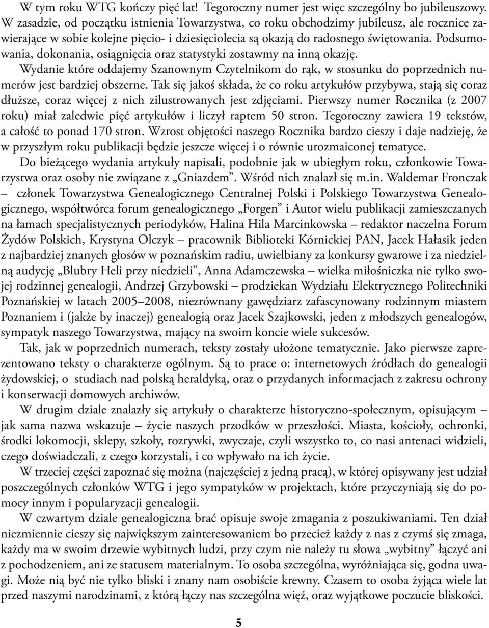 Podsumowania, dokonania, osiągnięcia oraz statystyki zostawmy na inną okazję. Wydanie które oddajemy Szanownym Czytelnikom do rąk, w stosunku do poprzednich numerów jest bardziej obszerne.