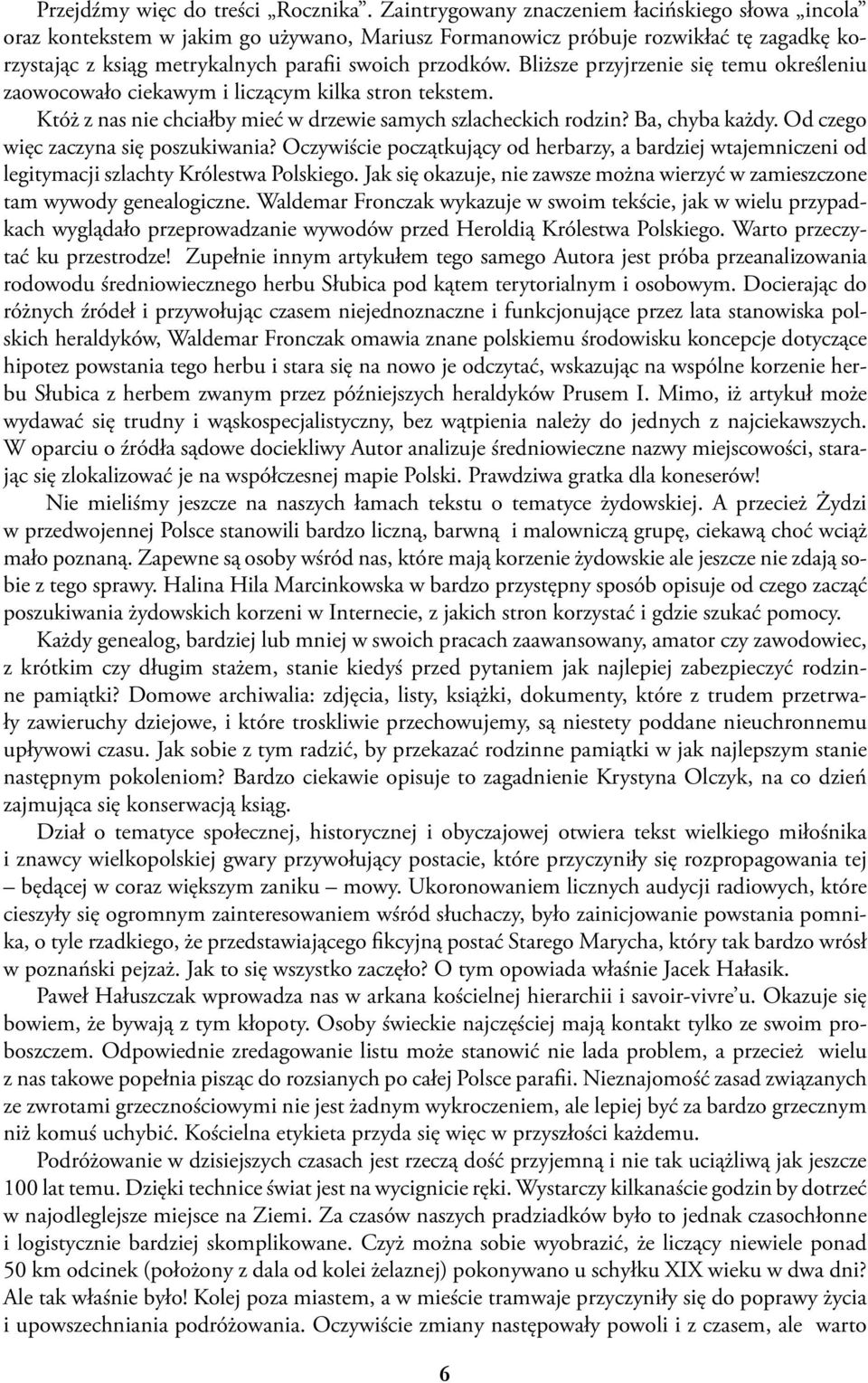 Bliższe przyjrzenie się temu określeniu zaowocowało ciekawym i liczącym kilka stron tekstem. Któż z nas nie chciałby mieć w drzewie samych szlacheckich rodzin? Ba, chyba każdy.