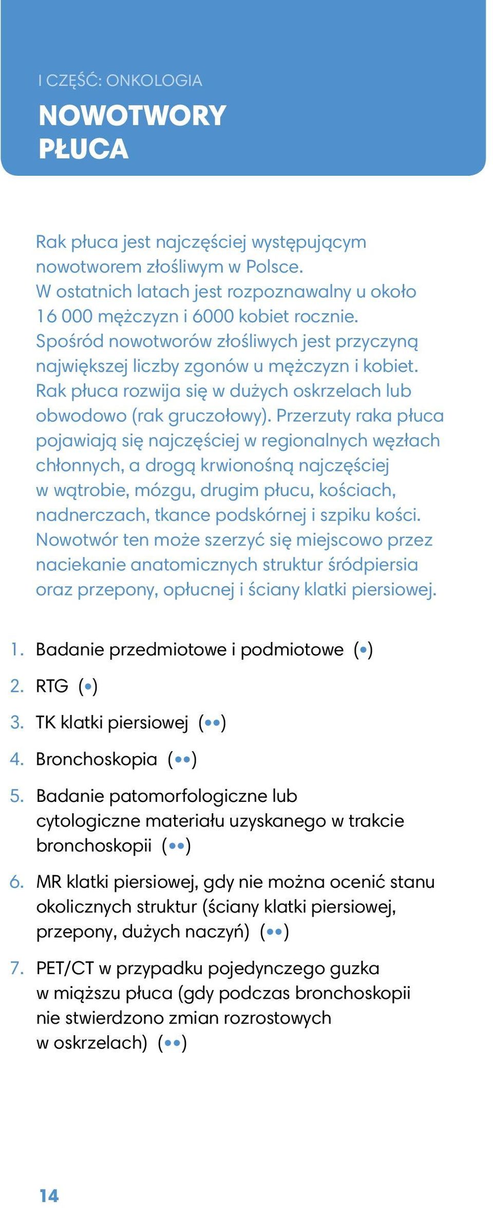 Przerzuty raka płuca pojawiają się najczęściej w regionalnych węzłach chłonnych, a drogą krwionośną najczęściej w wątrobie, mózgu, drugim płucu, kościach, nadnerczach, tkance podskórnej i szpiku