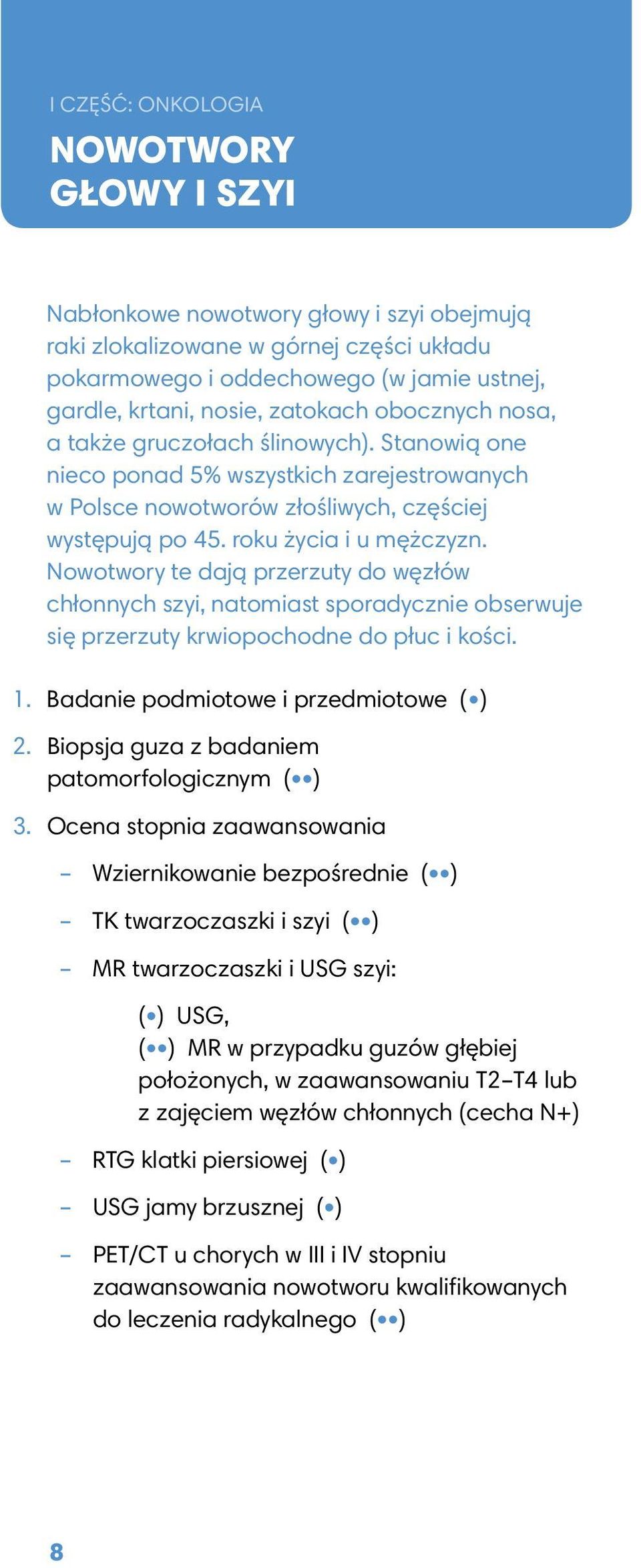 Nowotwory te dają przerzuty do węzłów chłonnych szyi, natomiast sporadycznie obserwuje się przerzuty krwiopochodne do płuc i kości. 1. Badanie podmiotowe i przedmiotowe ( ) 2.