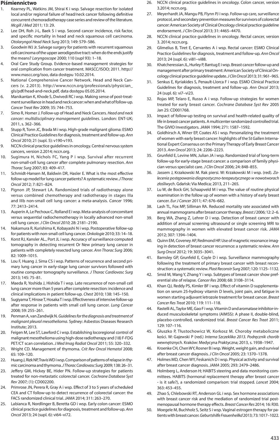 2. Lee DH, Roh J-L, Baek S i wsp. Second cancer incidence, risk factor, and specific mortality in head and neck squamous cell carcinoma. Otolaryngol Head Neck Surg 2013; 149: 579 586. 3.