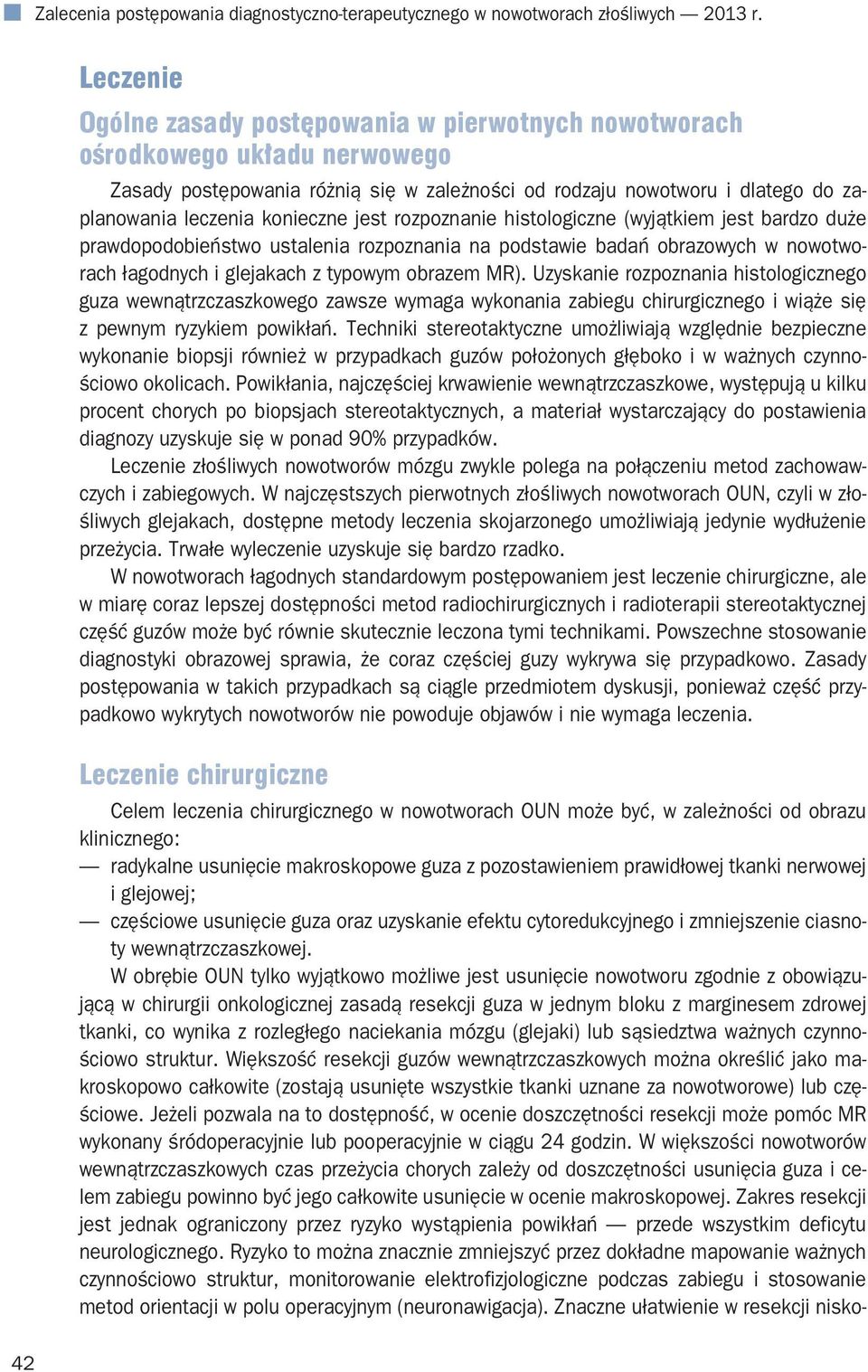 konieczne jest rozpoznanie histologiczne (wyjątkiem jest bardzo duże prawdopodobieństwo ustalenia rozpoznania na podstawie badań obrazowych w nowotworach łagodnych i glejakach z typowym obrazem MR).