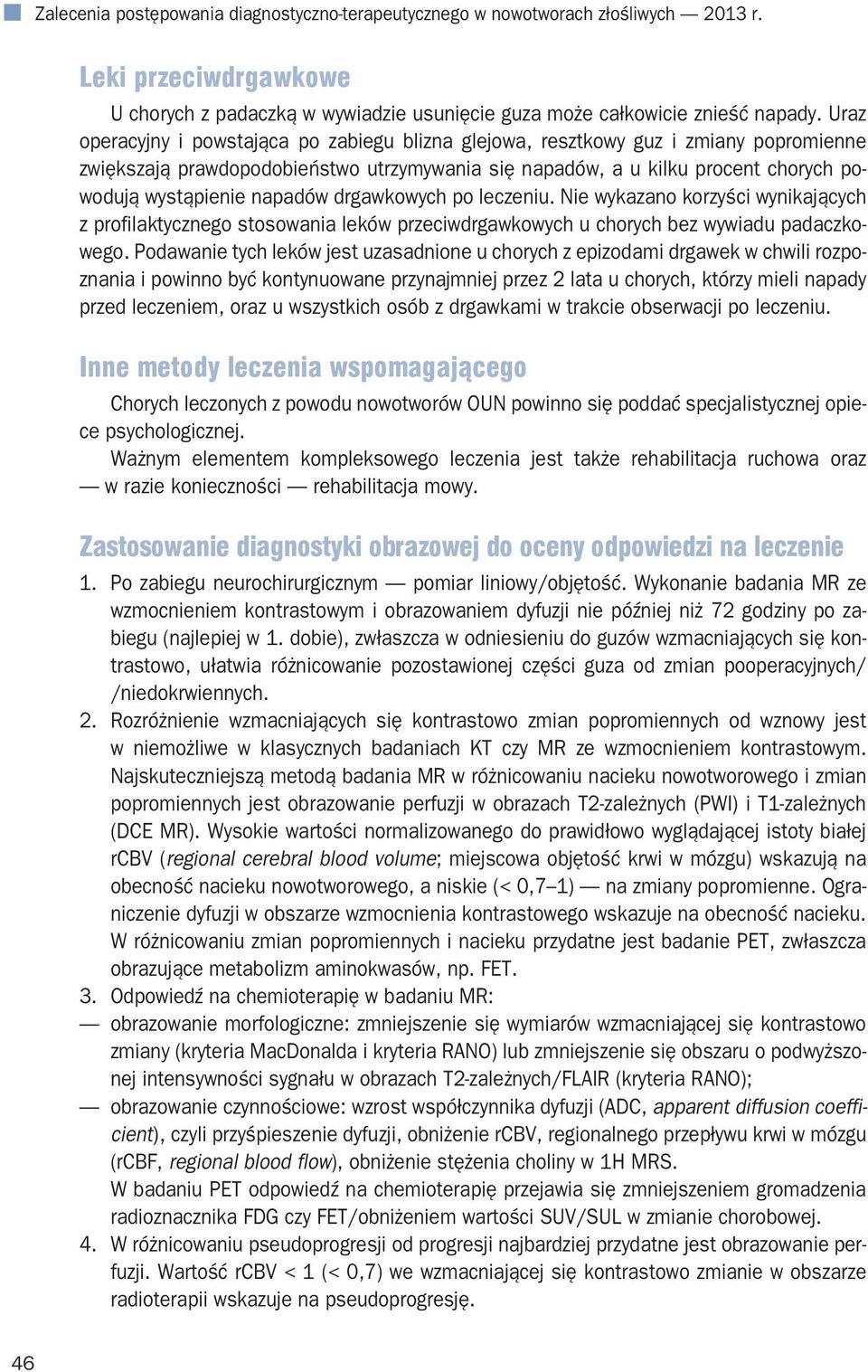 napadów drgawkowych po leczeniu. Nie wykazano korzyści wynikających z profilaktycznego stosowania leków przeciwdrgawkowych u chorych bez wywiadu padaczkowego.