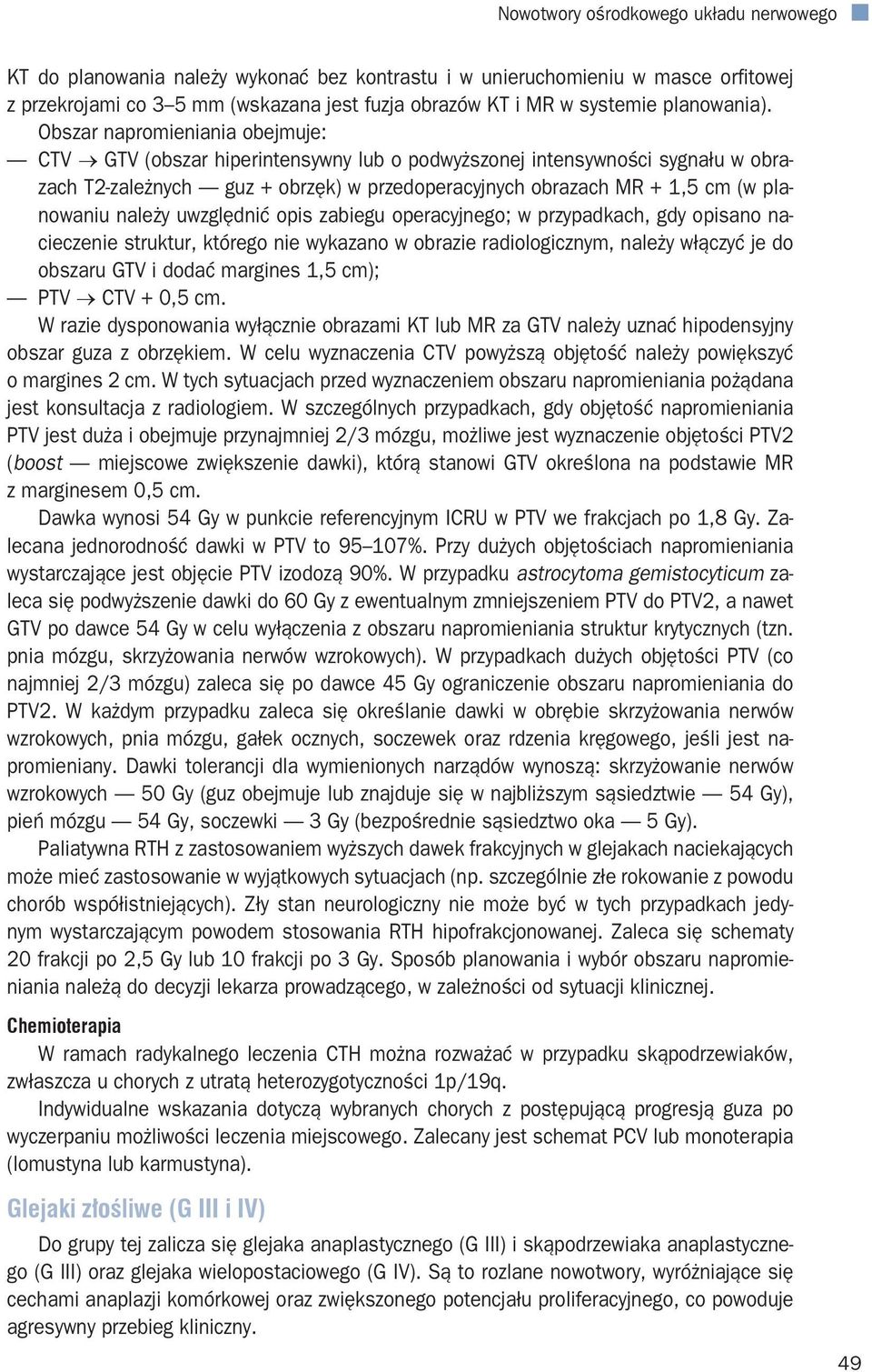 Obszar napromieniania obejmuje: CTV GTV (obszar hiperintensywny lub o podwyższonej intensywności sygnału w obrazach T2-zależnych guz + obrzęk) w przedoperacyjnych obrazach MR + 1,5 cm (w planowaniu