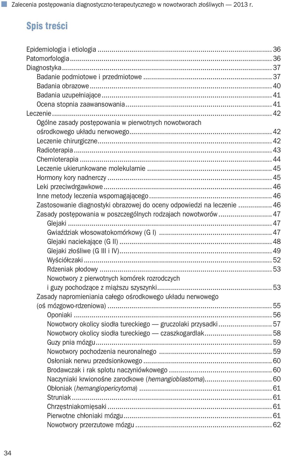 .. 42 Ogólne zasady postępowania w pierwotnych nowotworach ośrodkowego układu nerwowego... 42 Leczenie chirurgiczne... 42 Radioterapia... 43 Chemioterapia... 44 Leczenie ukierunkowane molekularnie.