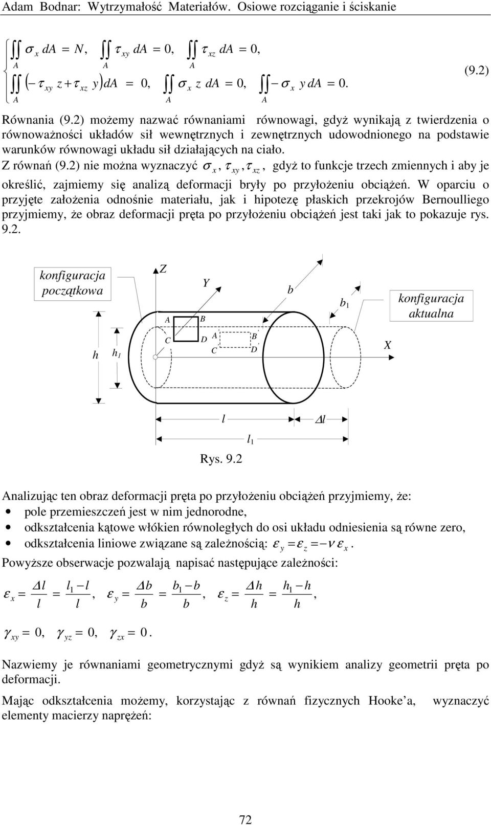 ciało. Z równań (9.) nie można wyznaczyć σ, τ, τ, gdyż to funkcje trzech zmiennych i aby je y z (9.) określić, zajmiemy się analizą deformacji bryły po przyłożeniu obciążeń.
