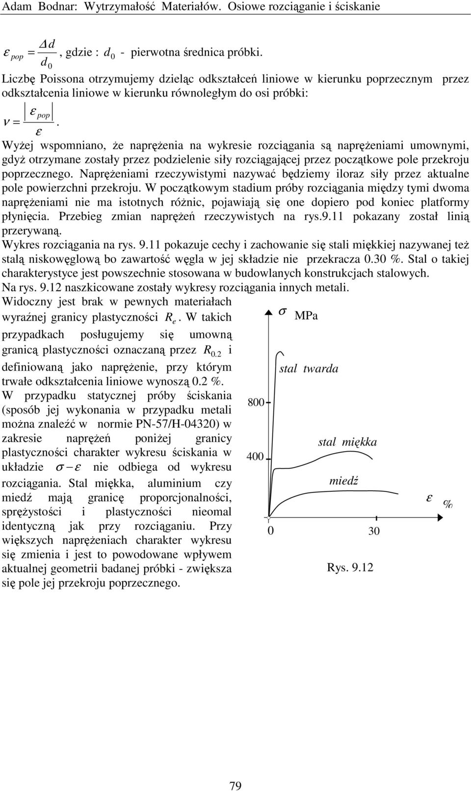 Wyżej wspomniano, że naprężenia na wykresie rozciągania są naprężeniami umownymi, gdyż otrzymane zostały przez podzielenie siły rozciągającej przez początkowe pole przekroju poprzecznego.