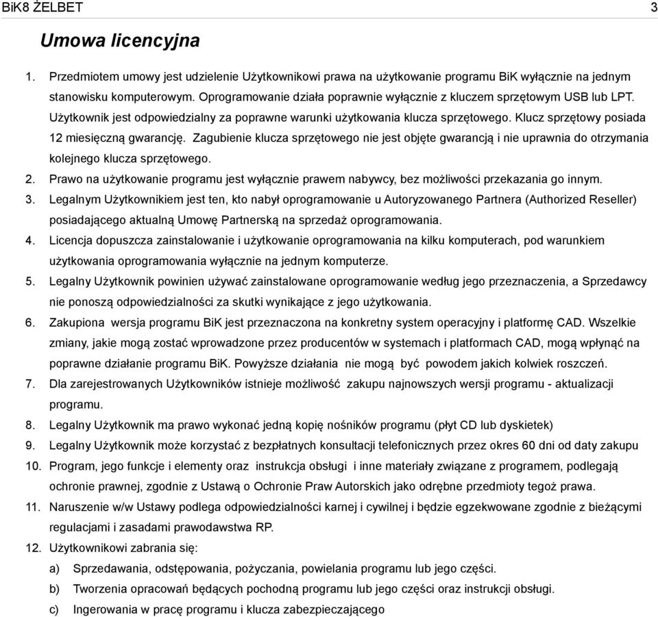 Klucz sprzętowy posiada 12 miesięczną gwarancję. Zagubienie klucza sprzętowego nie jest objęte gwarancją i nie uprawnia do otrzymania kolejnego klucza sprzętowego. 2.