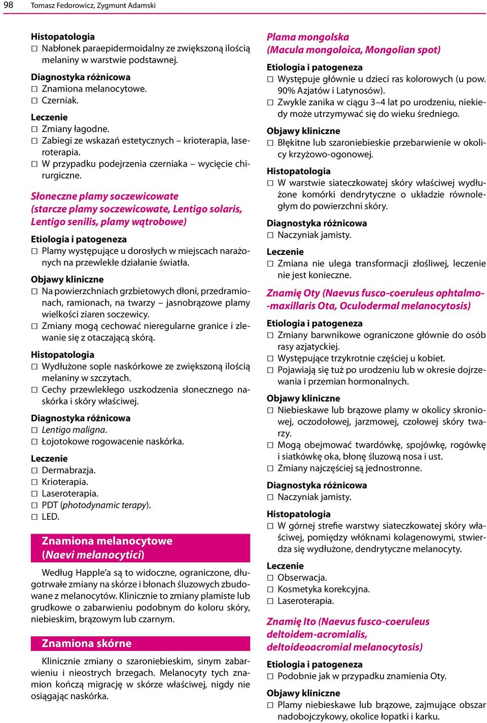 Słoneczne plamy soczewicowate (starcze plamy soczewicowate, Lentigo solaris, Lentigo senilis, plamy wątrobowe) Plamy występujące u dorosłych w miejscach narażonych na przewlekłe działanie światła.