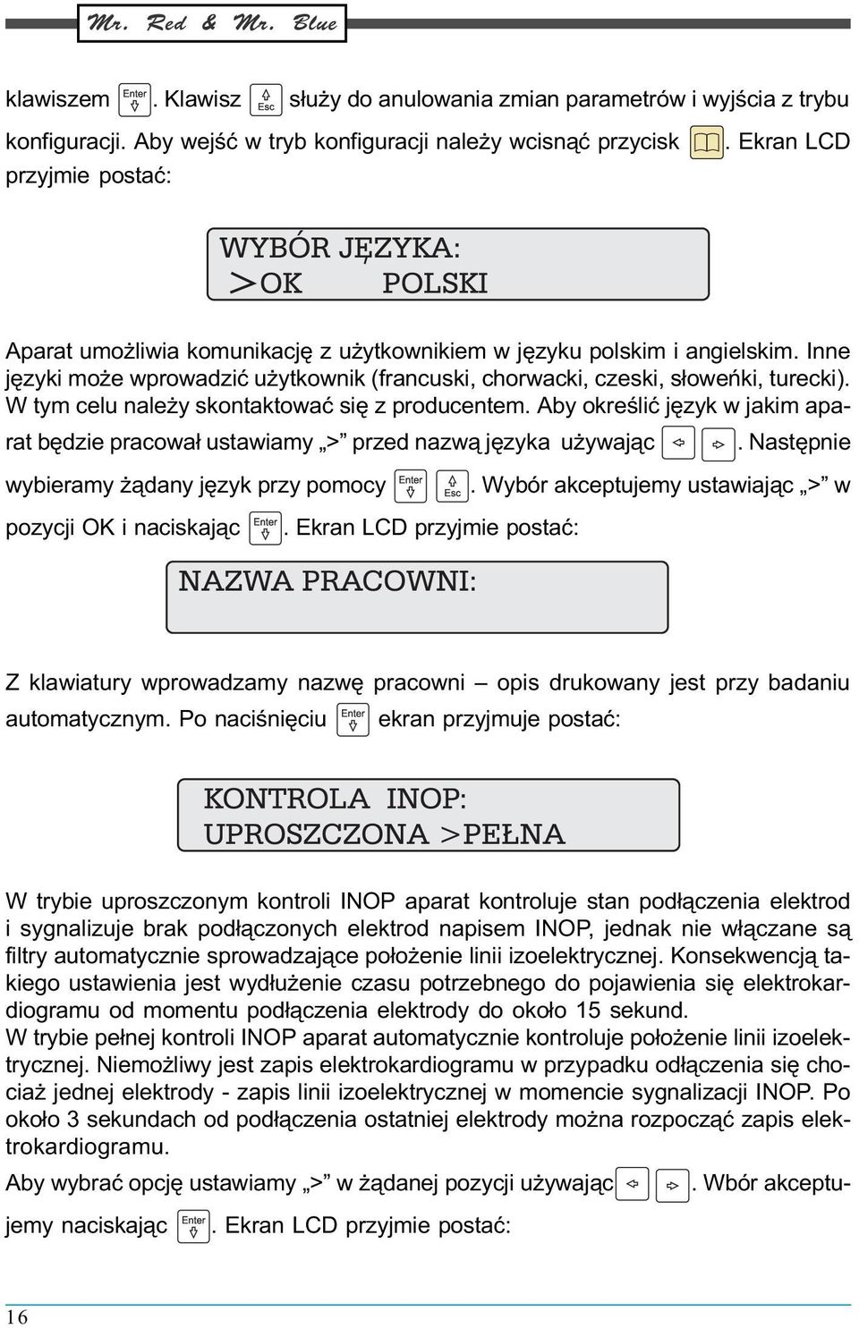 W tym celu nale y skontaktowaæ siê z producentem. Aby okreœliæ jêzyk w jakim aparat bêdzie pracowa³ ustawiamy > przed nazw¹ jêzyka u ywaj¹c. Nastêpnie wybieramy ¹dany jêzyk przy pomocy.