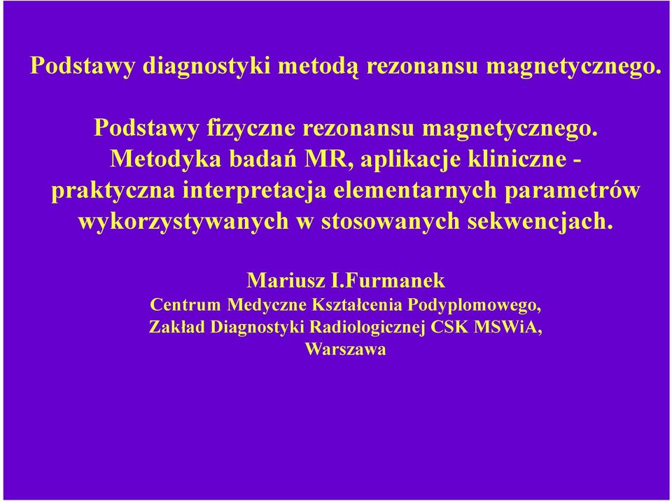 Metodyka badań MR, aplikacje kliniczne - praktyczna interpretacja elementarnych