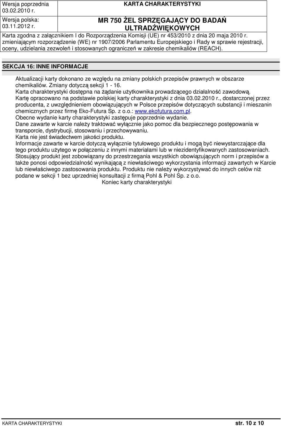 Kartę opracowano na podstawie polskiej karty charakterystyki z dnia, dostarczonej przez producenta, z uwzględnieniem obowiązujących w Polsce przepisów dotyczących substancji i mieszanin chemicznych