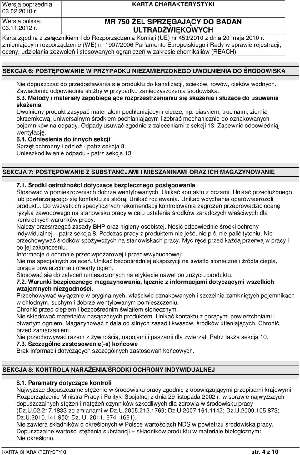 Metody i materiały zapobiegające rozprzestrzenianiu się skażenia i służące do usuwania skażenia Uwolniony produkt zasypać materiałem pochłaniającym ciecze, np.