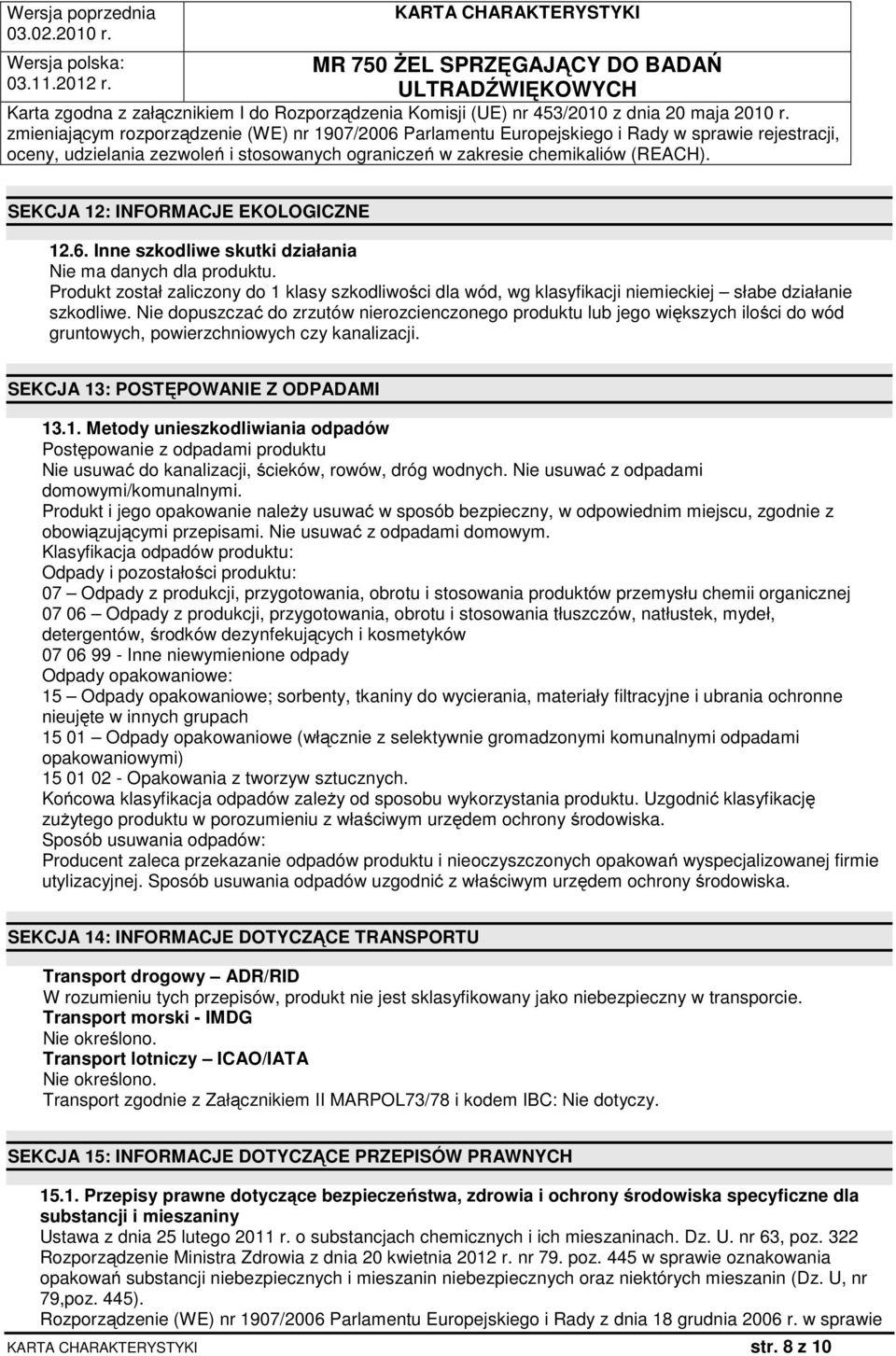 : POSTĘPOWANIE Z ODPADAMI 13.1. Metody unieszkodliwiania odpadów Postępowanie z odpadami produktu Nie usuwać do kanalizacji, ścieków, rowów, dróg wodnych. Nie usuwać z odpadami domowymi/komunalnymi.
