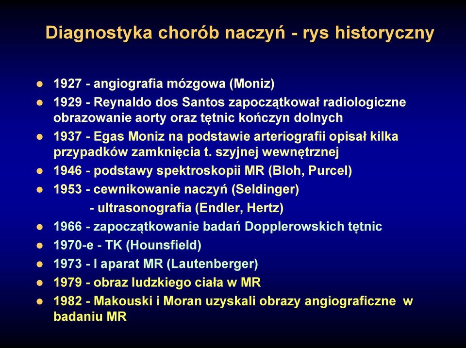 szyjnej wewnętrznej 1946 - podstawy spektroskopii MR (Bloh, Purcel) 1953 - cewnikowanie naczyń (Seldinger) - ultrasonografia (Endler, Hertz) 1966 -