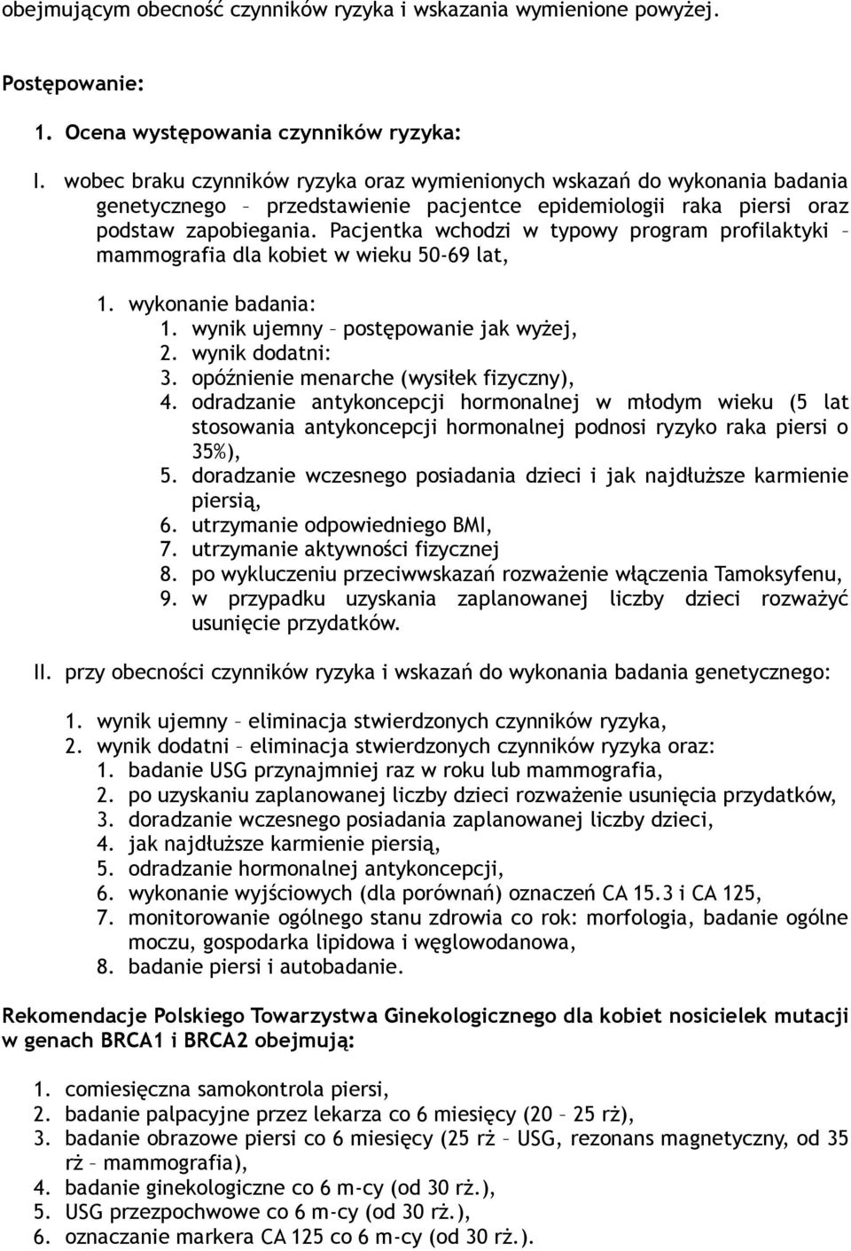 Pacjentka wchodzi w typowy program profilaktyki mammografia dla kobiet w wieku 50-69 lat, 1. wykonanie badania: 1. wynik ujemny postępowanie jak wyżej, 2. wynik dodatni: 3.