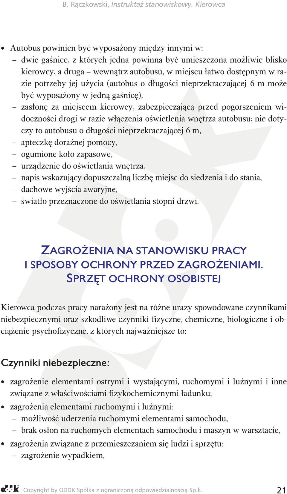 oświetlenia wnętrza autobusu; nie dotyczy to autobusu o długości nieprzekraczającej 6 m, apteczkę doraźnej pomocy, ogumione koło zapasowe, urządzenie do oświetlania wnętrza, napis wskazujący