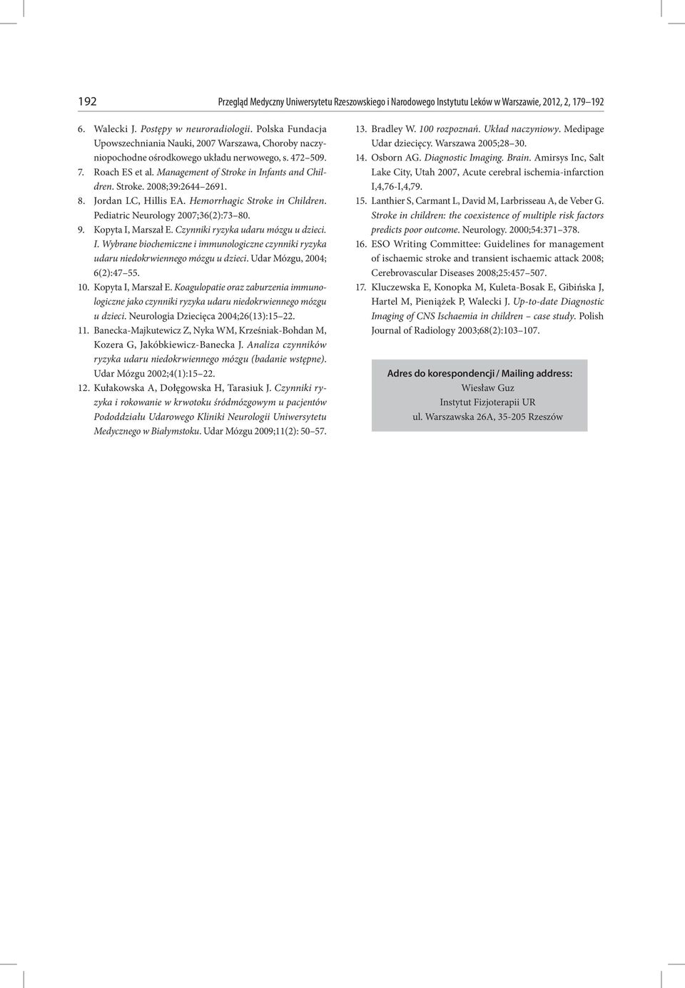 8. Jordan LC, Hillis EA. Hemorrhagic Stroke in Children. Pediatric Neurology 2007;36(2):73 80. 9. Kopyta I, Marszał E. Czynniki ryzyka udaru mózgu u dzieci. I. Wybrane biochemiczne i immunologiczne czynniki ryzyka udaru niedokrwiennego mózgu u dzieci.