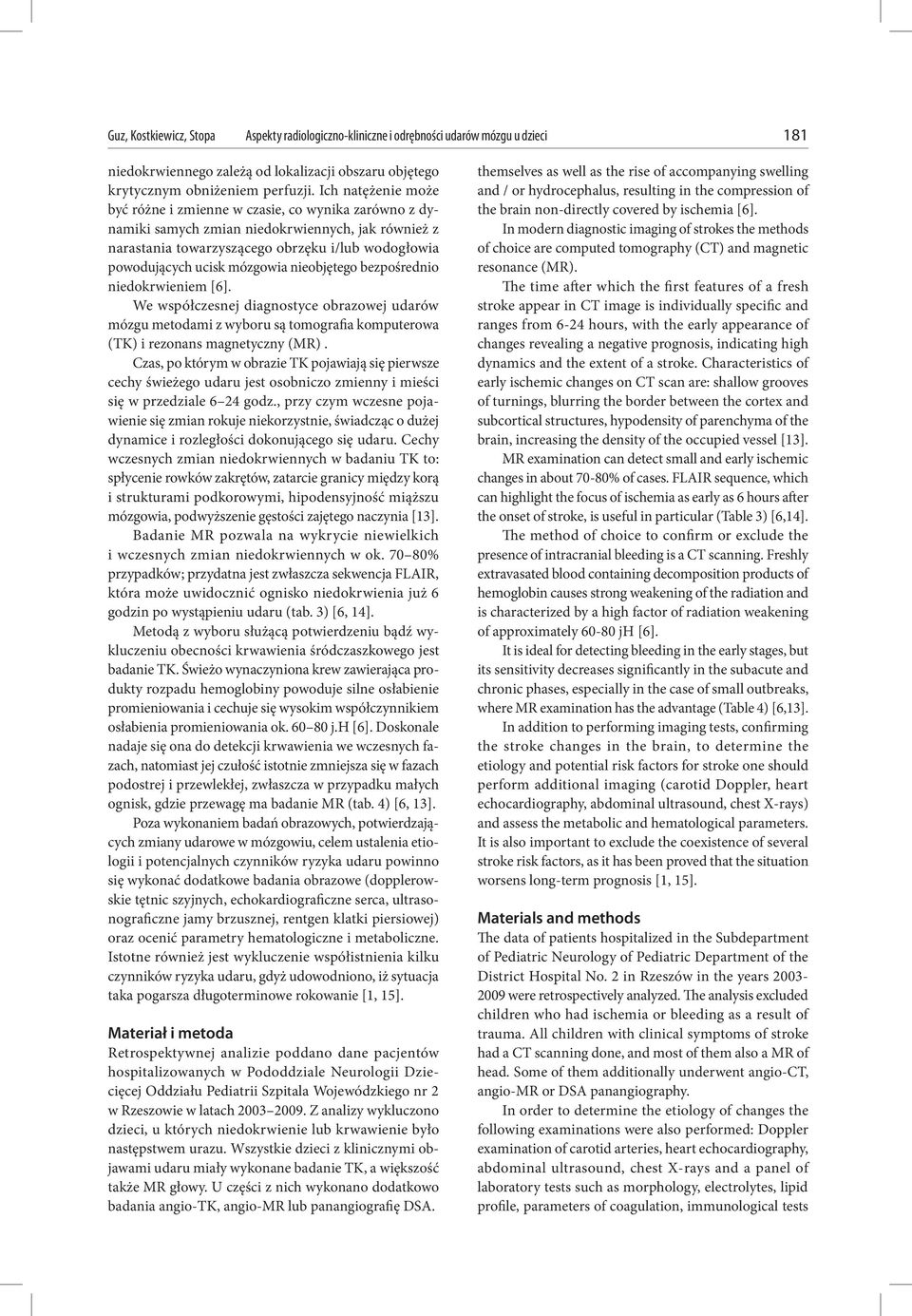 mózgowia nieobjętego bezpośrednio niedokrwieniem [6]. We współczesnej diagnostyce obrazowej udarów mózgu metodami z wyboru są tomografia komputerowa (TK) i rezonans magnetyczny (MR).