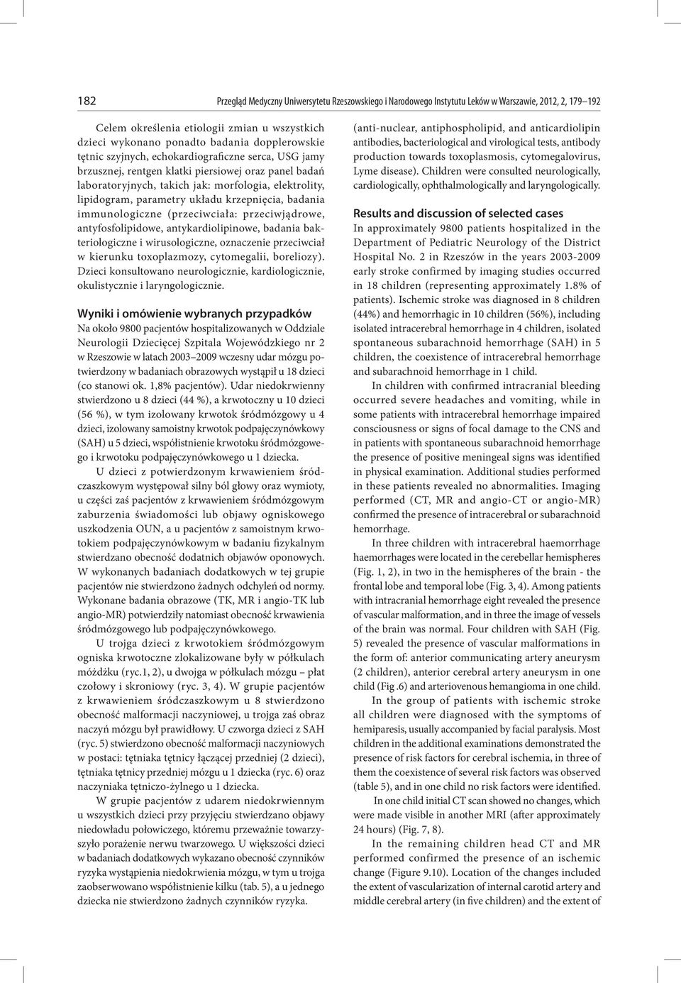 krzepnięcia, badania immunologiczne (przeciwciała: przeciwjądrowe, antyfosfolipidowe, antykardiolipinowe, badania bakteriologiczne i wirusologiczne, oznaczenie przeciwciał w kierunku toxoplazmozy,