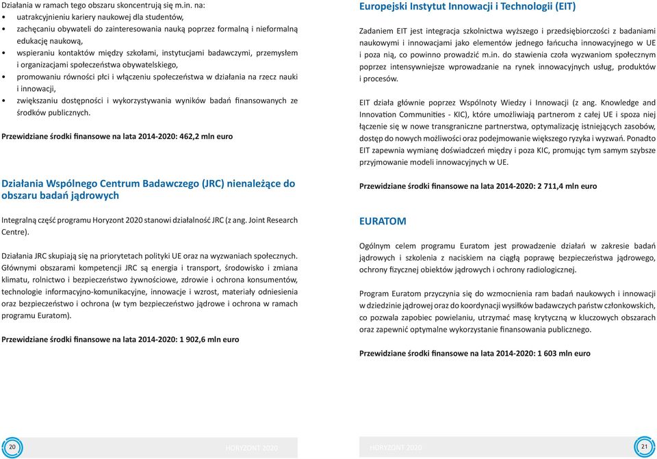 badawczymi, przemysłem i organizacjami społeczeństwa obywatelskiego, promowaniu równości płci i włączeniu społeczeństwa w działania na rzecz nauki i innowacji, zwiększaniu dostępności i