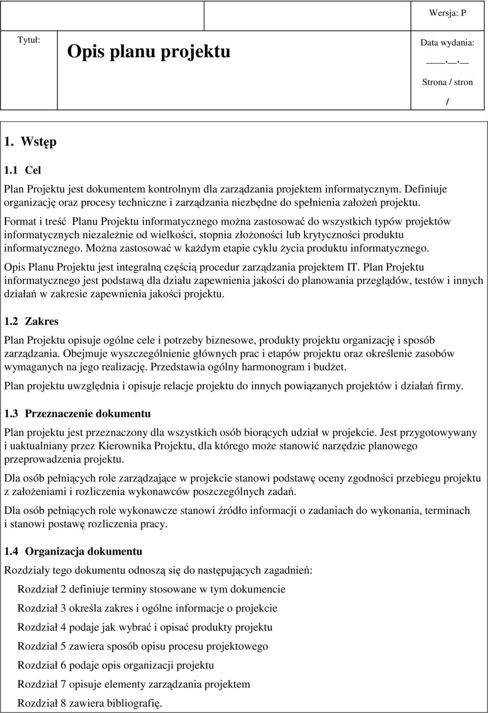 Format i treść Planu Projektu informatycznego można zastosować do wszystkich typów projektów informatycznych niezależnie od wielkości, stopnia złożoności lub krytyczności produktu informatycznego.