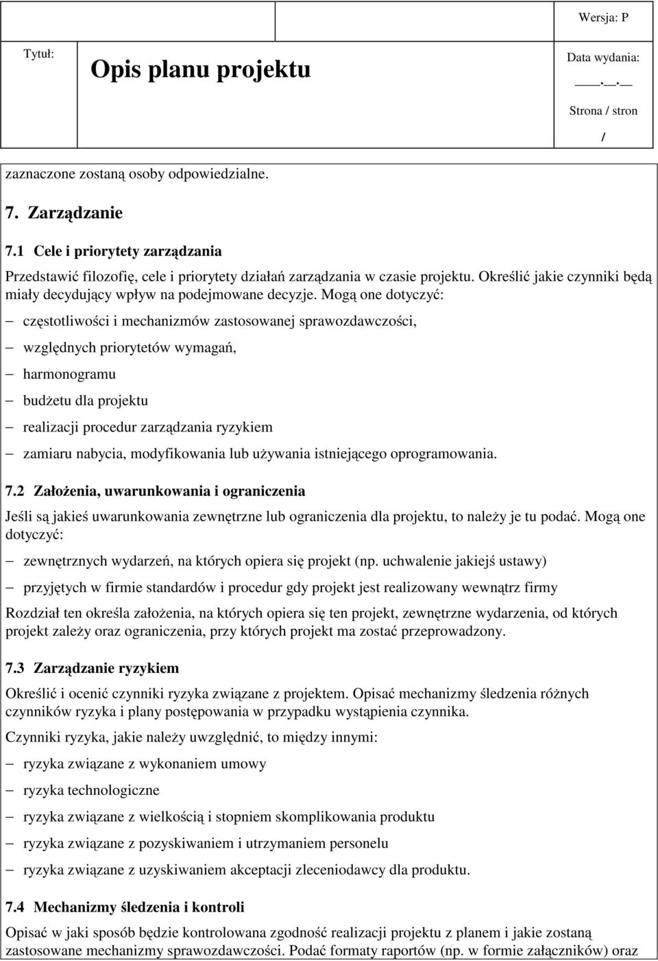 Mogą one dotyczyć: częstotliwości i mechanizmów zastosowanej sprawozdawczości, względnych priorytetów wymagań, harmonogramu budżetu dla projektu realizacji procedur zarządzania ryzykiem zamiaru