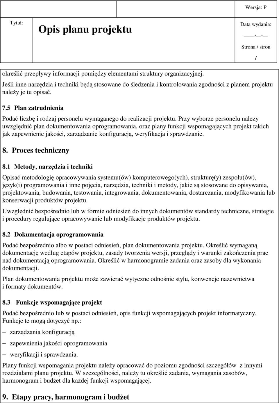 Przy wyborze personelu należy uwzględnić plan dokumentowania oprogramowania, oraz plany funkcji wspomagających projekt takich jak zapewnienie jakości, zarządzanie konfiguracją, weryfikacja i