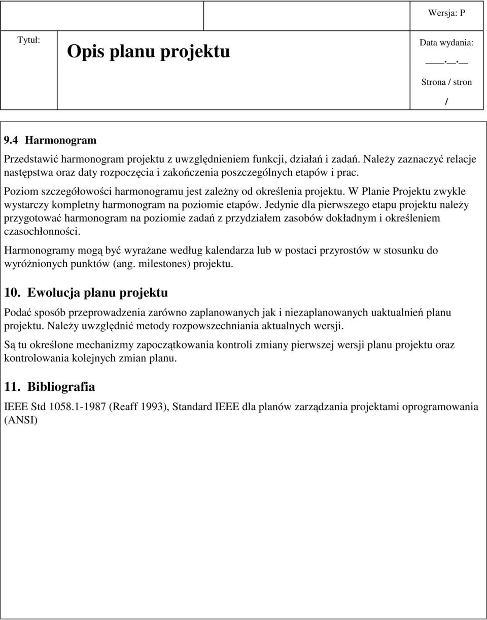 Jedynie dla pierwszego etapu projektu należy przygotować harmonogram na poziomie zadań z przydziałem zasobów dokładnym i określeniem czasochłonności.