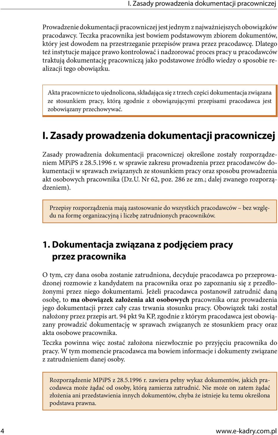 Dlatego też instytucje mające prawo kontrolować i nadzorować proces pracy u pracodawców traktują dokumentację pracowniczą jako podstawowe źródło wiedzy o sposobie realizacji tego obowiązku.