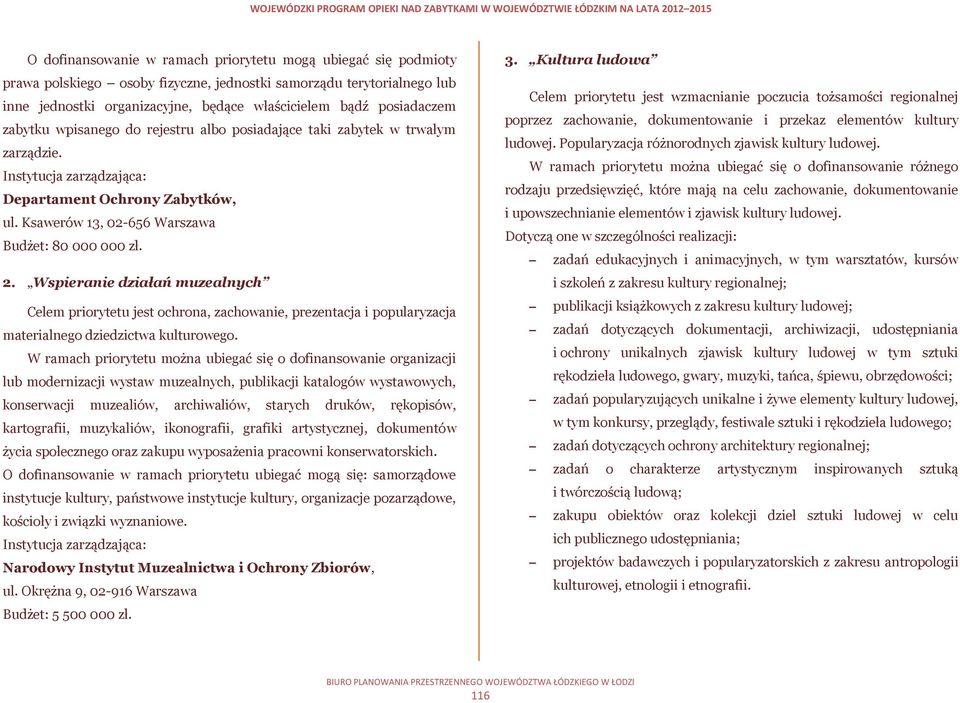 Ksawerów 13, 02-656 Warszawa Budżet: 80 000 000 zł. 2. Wspieranie działań muzealnych Celem priorytetu jest ochrona, zachowanie, prezentacja i popularyzacja materialnego dziedzictwa kulturowego.