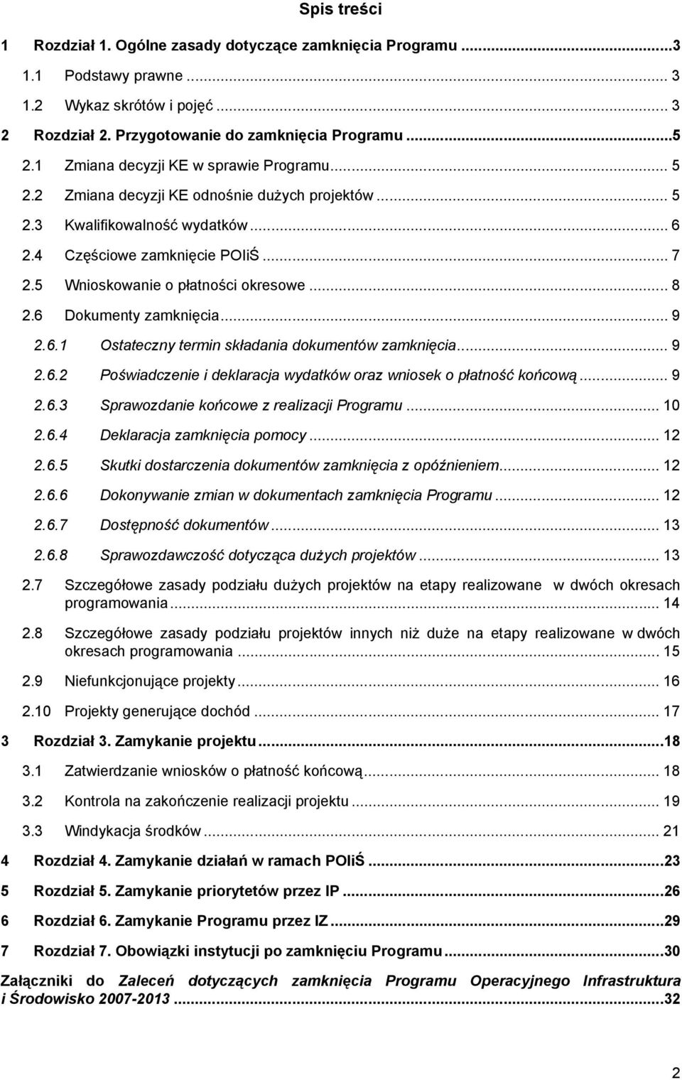 5 Wnioskowanie o płatności okresowe... 8 2.6 Dokumenty zamknięcia... 9 2.6.1 Ostateczny termin składania dokumentów zamknięcia... 9 2.6.2 Poświadczenie i deklaracja wydatków oraz wniosek o płatność końcową.