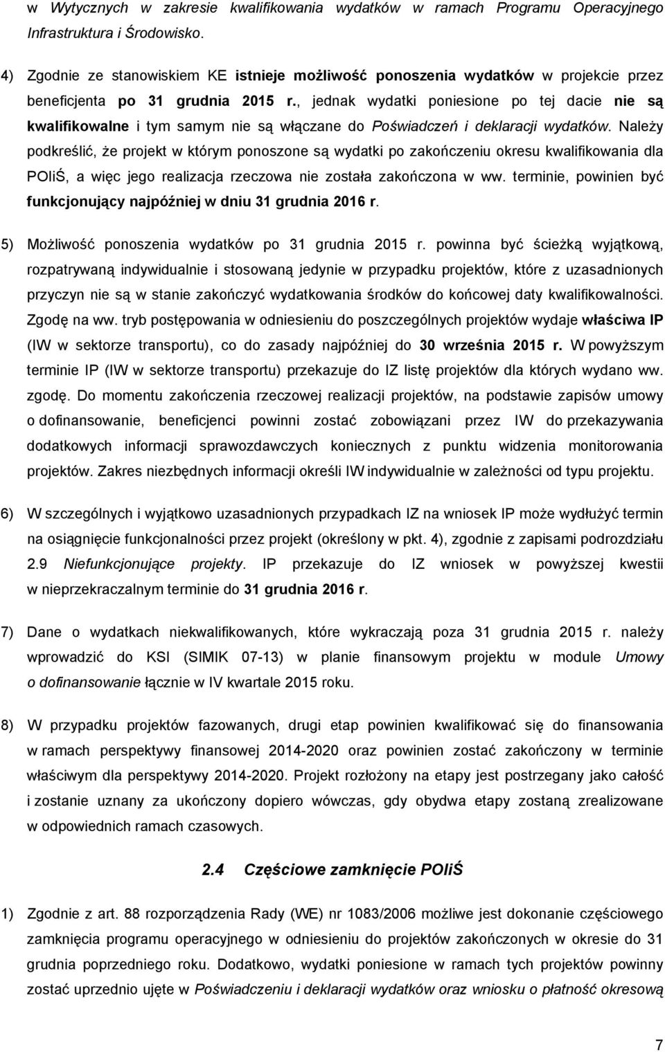 , jednak wydatki poniesione po tej dacie nie są kwalifikowalne i tym samym nie są włączane do Poświadczeń i deklaracji wydatków.