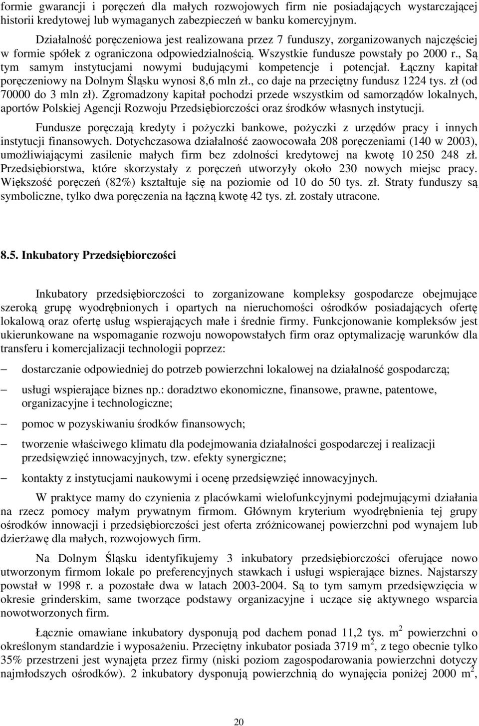 , S tym samym instytucjami nowymi budujcymi kompetencje i potencjał. Łczny kapitał porczeniowy na Dolnym lsku wynosi 8,6 mln zł., co daje na przecitny fundusz 1224 tys. zł (od 70000 do 3 mln zł).