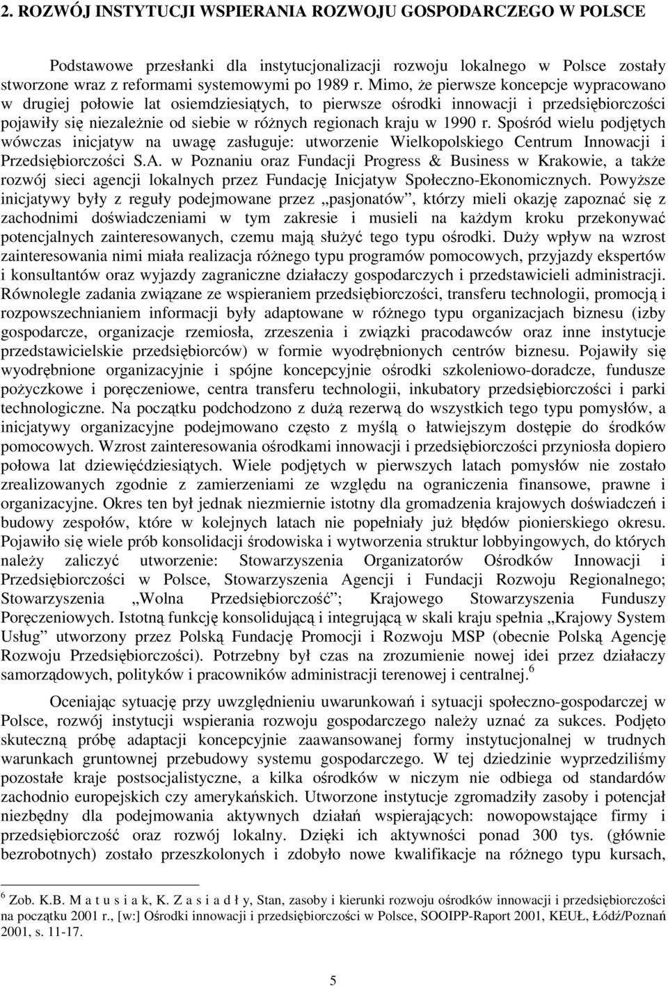 Sporód wielu podjtych wówczas inicjatyw na uwag zasługuje: utworzenie Wielkopolskiego Centrum Innowacji i Przedsibiorczoci S.A.
