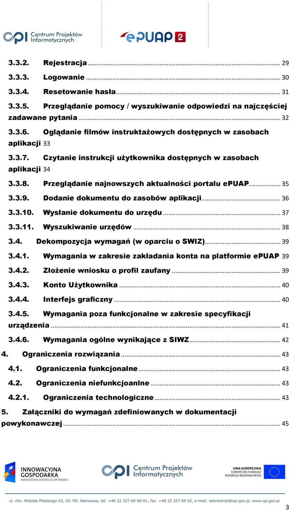 .. 35 3.3.9. Dodanie dokumentu do zasobów aplikacji... 36 3.3.10. Wysłanie dokumentu do urzędu... 37 3.3.11. Wyszukiwanie urzędów... 38 3.4. Dekompozycja wymagań (w oparciu o SWIZ)... 39 3.4.1. Wymagania w zakresie zakładania konta na platformie epuap 39 3.
