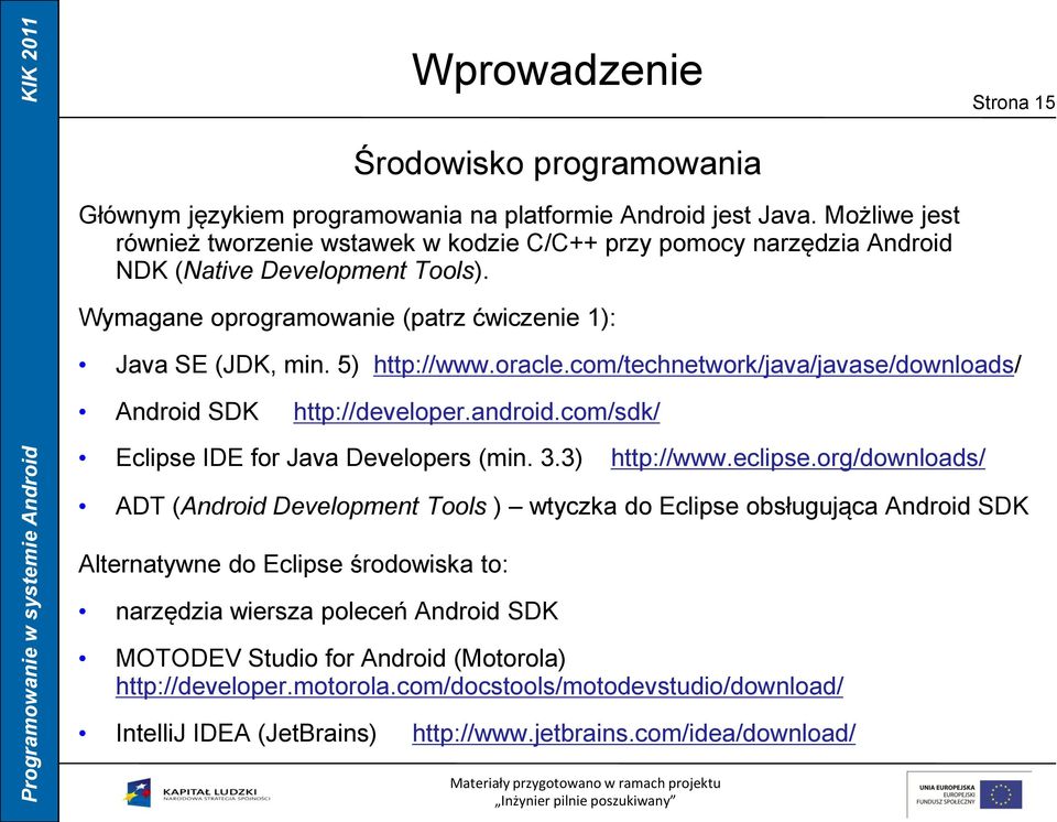 oracle.com/technetwork/java/javase/downloads/ Android SDK http://developer.android.com/sdk/ Eclipse IDE for Java Developers (min. 3.3) http://www.eclipse.