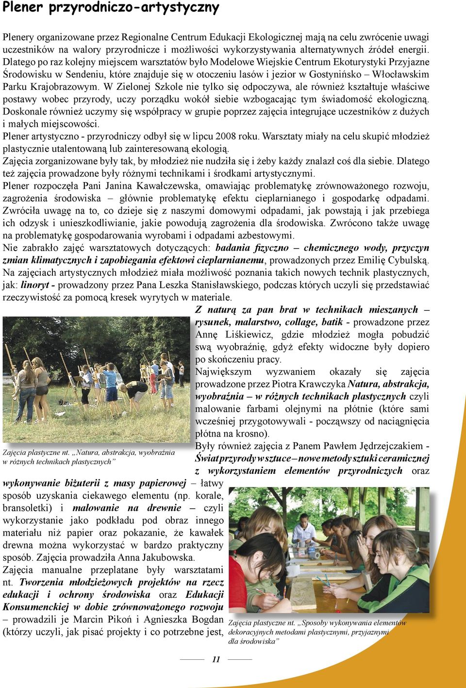 Dlatego po raz kolejny miejscem warsztatów było Modelowe Wiejskie Centrum Ekoturystyki Przyjazne Środowisku w Sendeniu, które znajduje się w otoczeniu lasów i jezior w Gostynińsko Włocławskim Parku