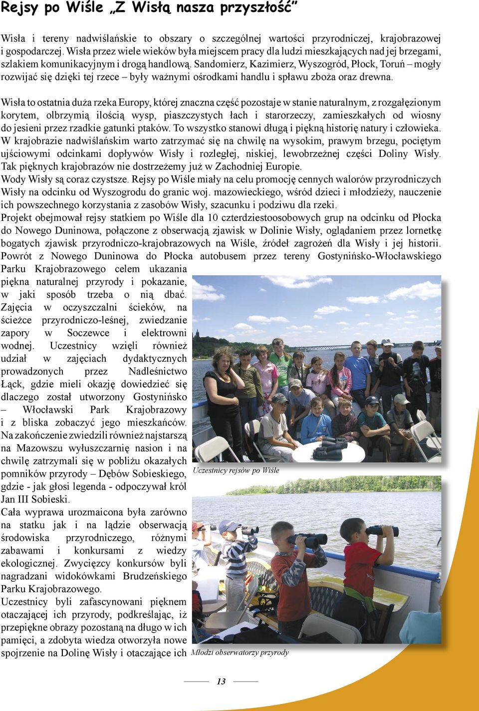 Sandomierz, Kazimierz, Wyszogród, Płock, Toruń mogły rozwijać się dzięki tej rzece były ważnymi ośrodkami handlu i spławu zboża oraz drewna.