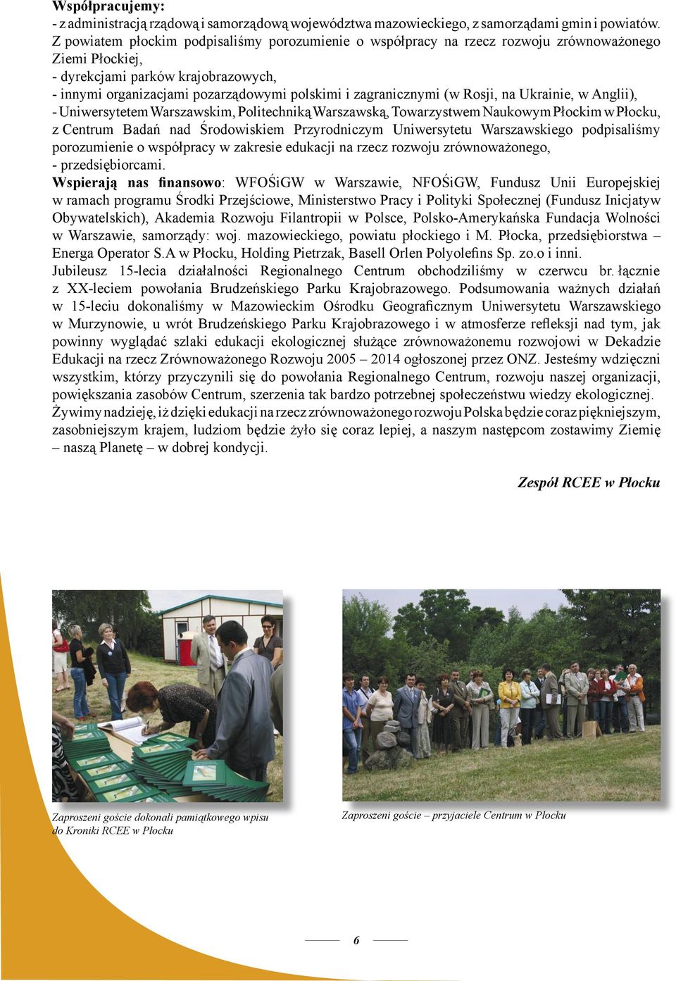 zagranicznymi (w Rosji, na Ukrainie, w Anglii), - Uniwersytetem Warszawskim, Politechniką Warszawską, Towarzystwem Naukowym Płockim w Płocku, z Centrum Badań nad Środowiskiem Przyrodniczym