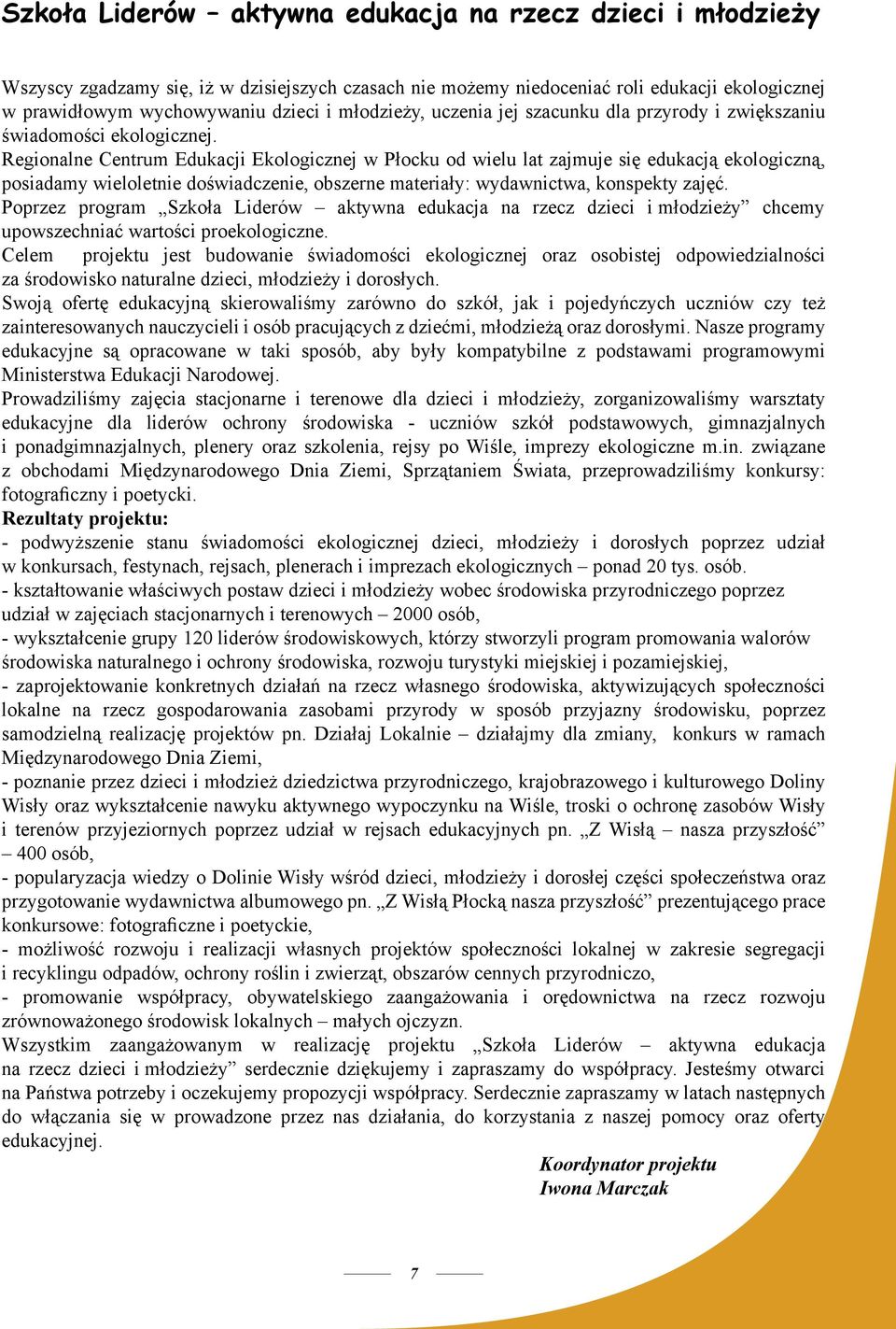 Regionalne Centrum Edukacji Ekologicznej w Płocku od wielu lat zajmuje się edukacją ekologiczną, posiadamy wieloletnie doświadczenie, obszerne materiały: wydawnictwa, konspekty zajęć.