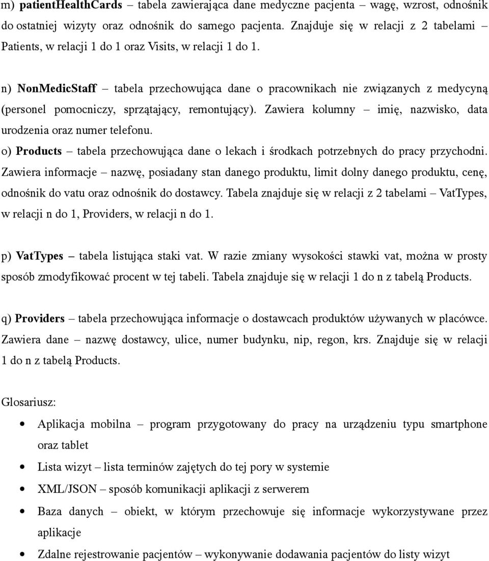 n) NonMedicStaff tabela przechowująca dane o pracownikach nie związanych z medycyną (personel pomocniczy, sprzątający, remontujący). Zawiera kolumny imię, nazwisko, data urodzenia oraz numer telefonu.