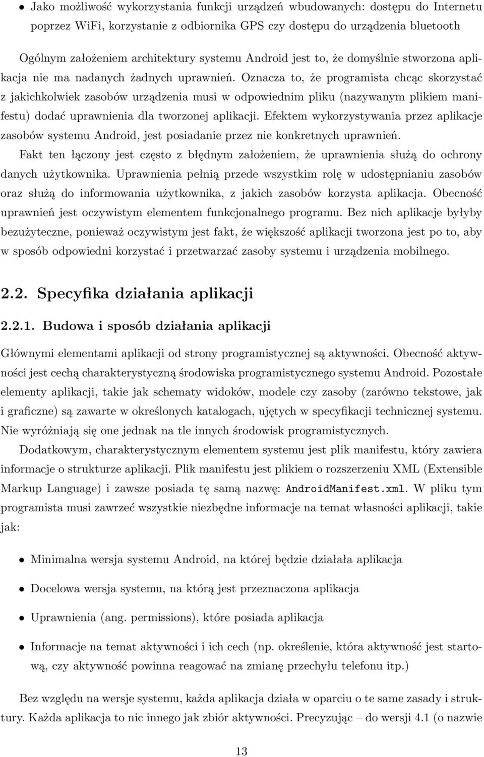 Oznacza to, że programista chcąc skorzystać z jakichkolwiek zasobów urządzenia musi w odpowiednim pliku (nazywanym plikiem manifestu) dodać uprawnienia dla tworzonej aplikacji.