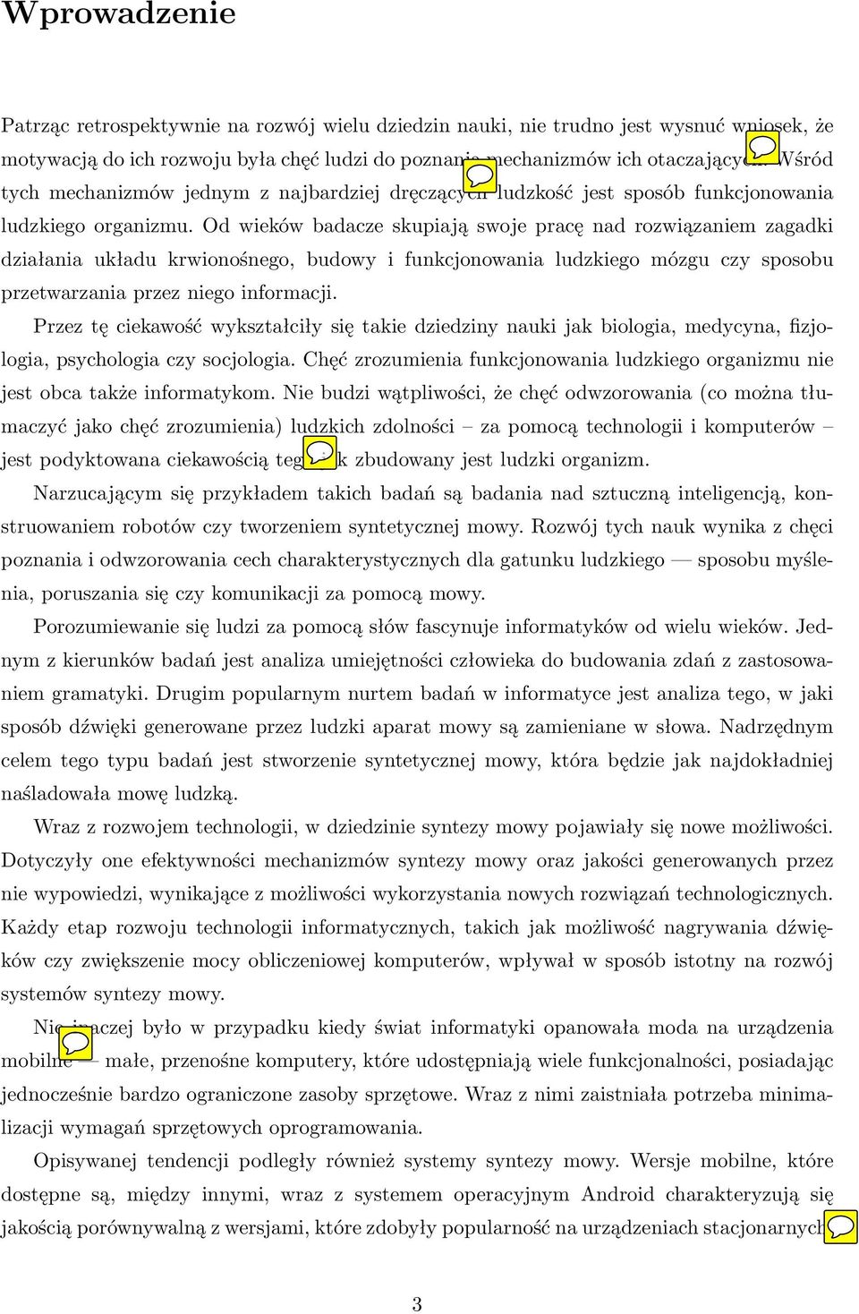 Od wieków badacze skupiają swoje pracę nad rozwiązaniem zagadki działania układu krwionośnego, budowy i funkcjonowania ludzkiego mózgu czy sposobu przetwarzania przez niego informacji.