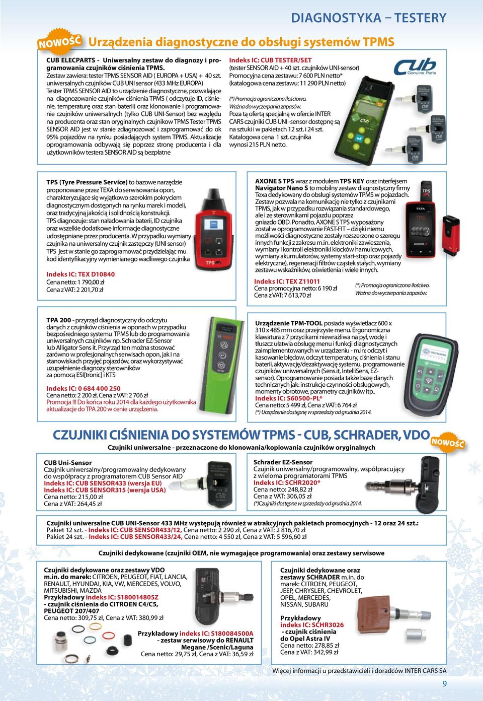 uniwersalnych czujników CUB UNI sensor (433 MHz EUROPA) Tester TPMS SENSOR AID to urządzenie diagnostyczne, pozwalające na diagnozowanie czujników ciśnienia TPMS ( odczytuje ID, ciśnienie,