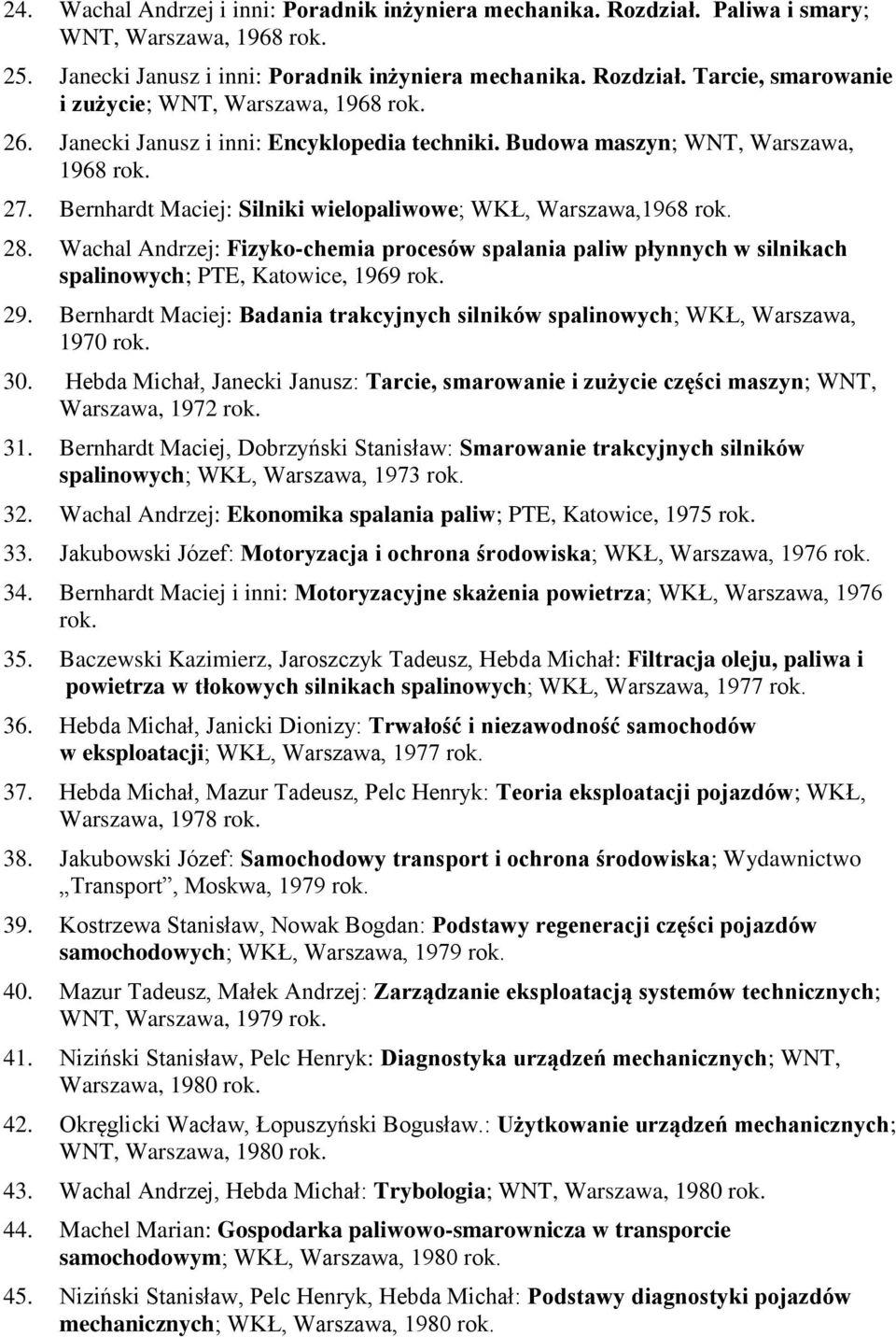 Wachal Andrzej: Fizyko-chemia procesów spalania paliw płynnych w silnikach spalinowych; PTE, Katowice, 1969 29. Bernhardt Maciej: Badania trakcyjnych silników spalinowych; WKŁ, Warszawa, 1970 30.