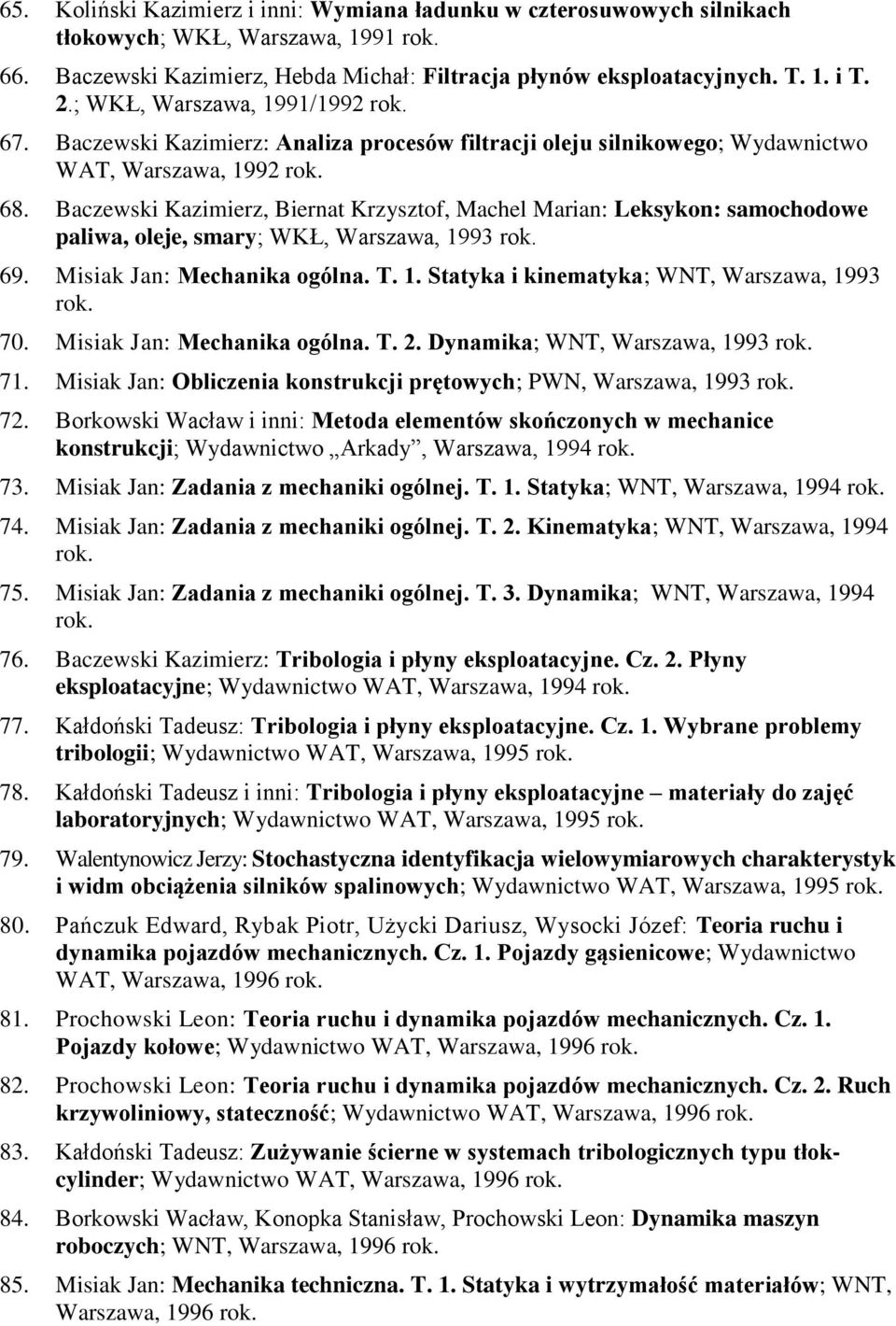Baczewski Kazimierz, Biernat Krzysztof, Machel Marian: Leksykon: samochodowe paliwa, oleje, smary; WKŁ, Warszawa, 1993 69. Misiak Jan: Mechanika ogólna. T. 1. Statyka i kinematyka; WNT, Warszawa, 1993 70.