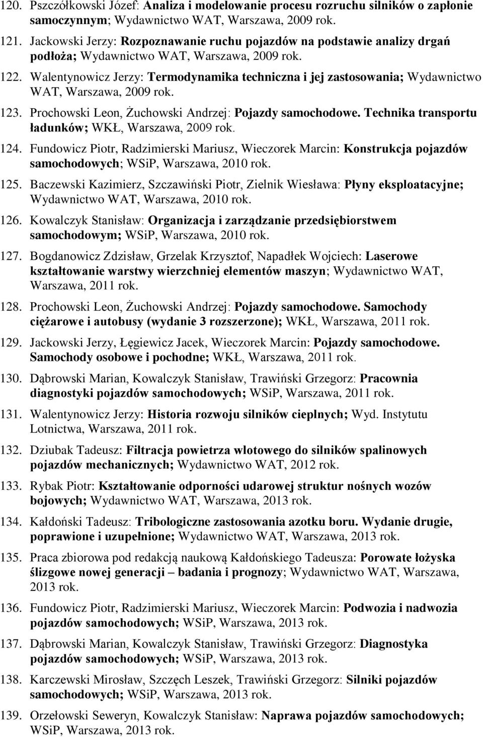 Walentynowicz Jerzy: Termodynamika techniczna i jej zastosowania; Wydawnictwo WAT, Warszawa, 2009 123. Prochowski Leon, Żuchowski Andrzej: Pojazdy samochodowe.
