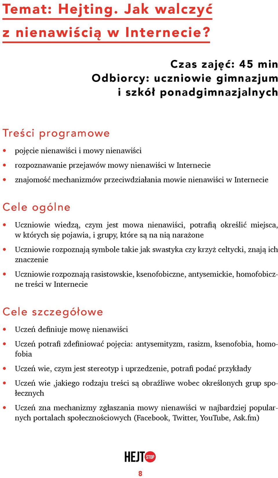 mechanizmów przeciwdziałania mowie nienawiści w Internecie Cele ogólne Uczniowie wiedzą, czym jest mowa nienawiści, potrafią określić miejsca, w których się pojawia, i grupy, które są na nią narażone